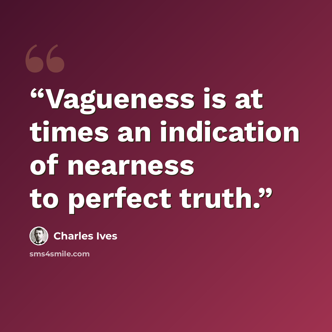 “Vagueness is at times an indication of nearness to perfect truth.” quote by Charles Ives