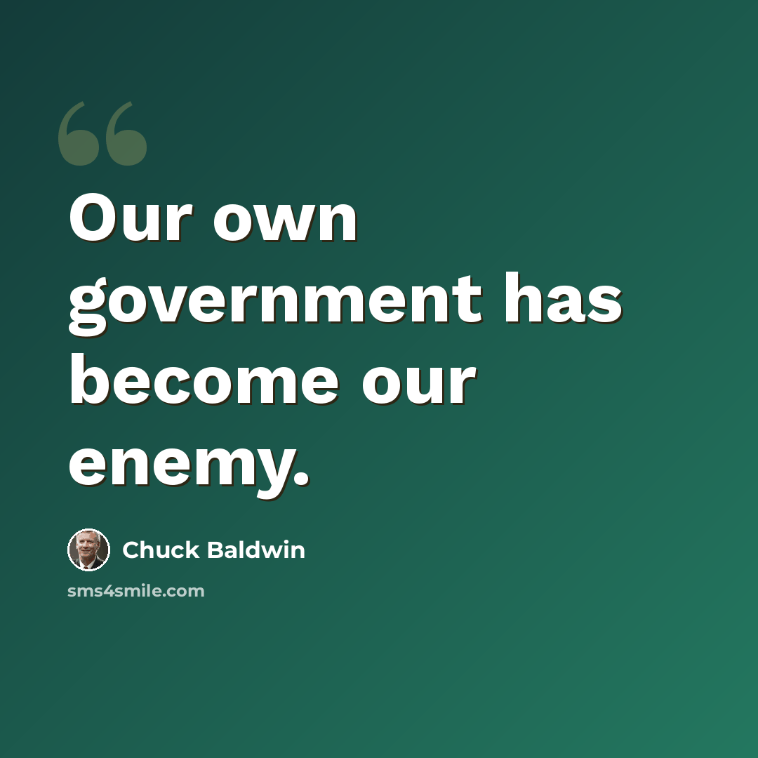 “Our own government has become our enemy.” quote by Chuck Baldwin