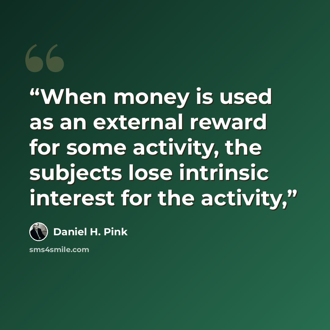 “When money is used as an external reward for some activity, the subjects lose intrinsic interest for the activity,” quote by Daniel H. Pink