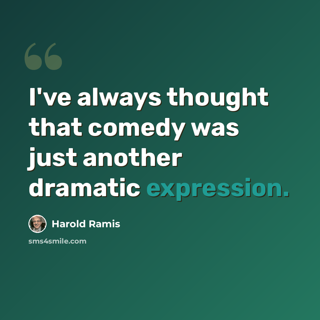 “I've always thought that comedy was just another dramatic expression.” quote by Harold Ramis