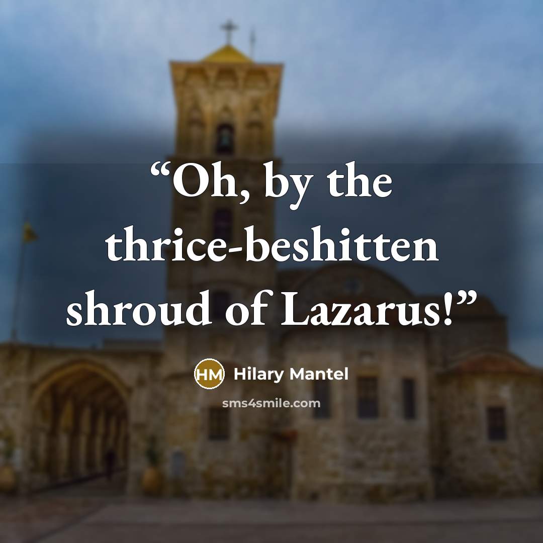 “Oh, by the thrice-beshitten shroud of Lazarus!” quote by Hilary Mantel