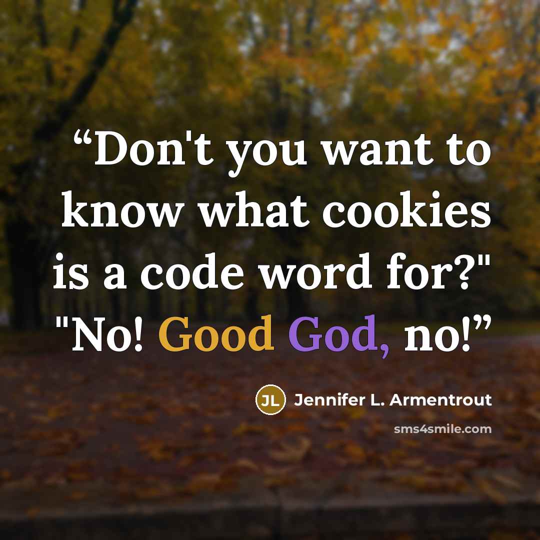 “Don't you want to know what cookies is a code word for?" "No! Good God, no!” quote by Jennifer L. Armentrout