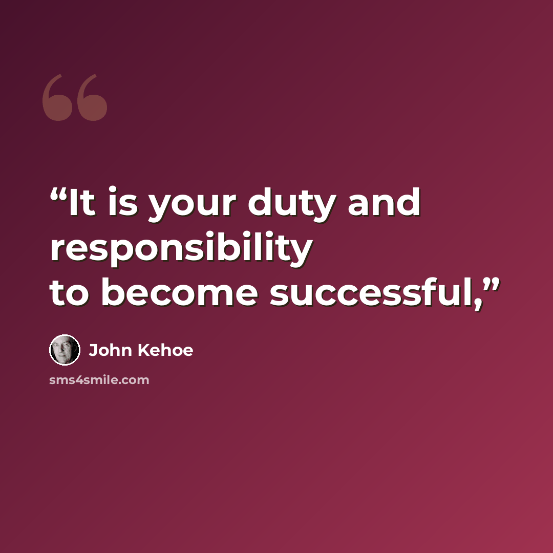 “It is your duty and responsibility to become successful,” quote by John Kehoe