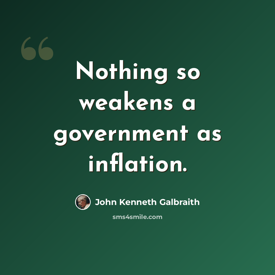 “Nothing so weakens a government as inflation.” quote by John Kenneth Galbraith