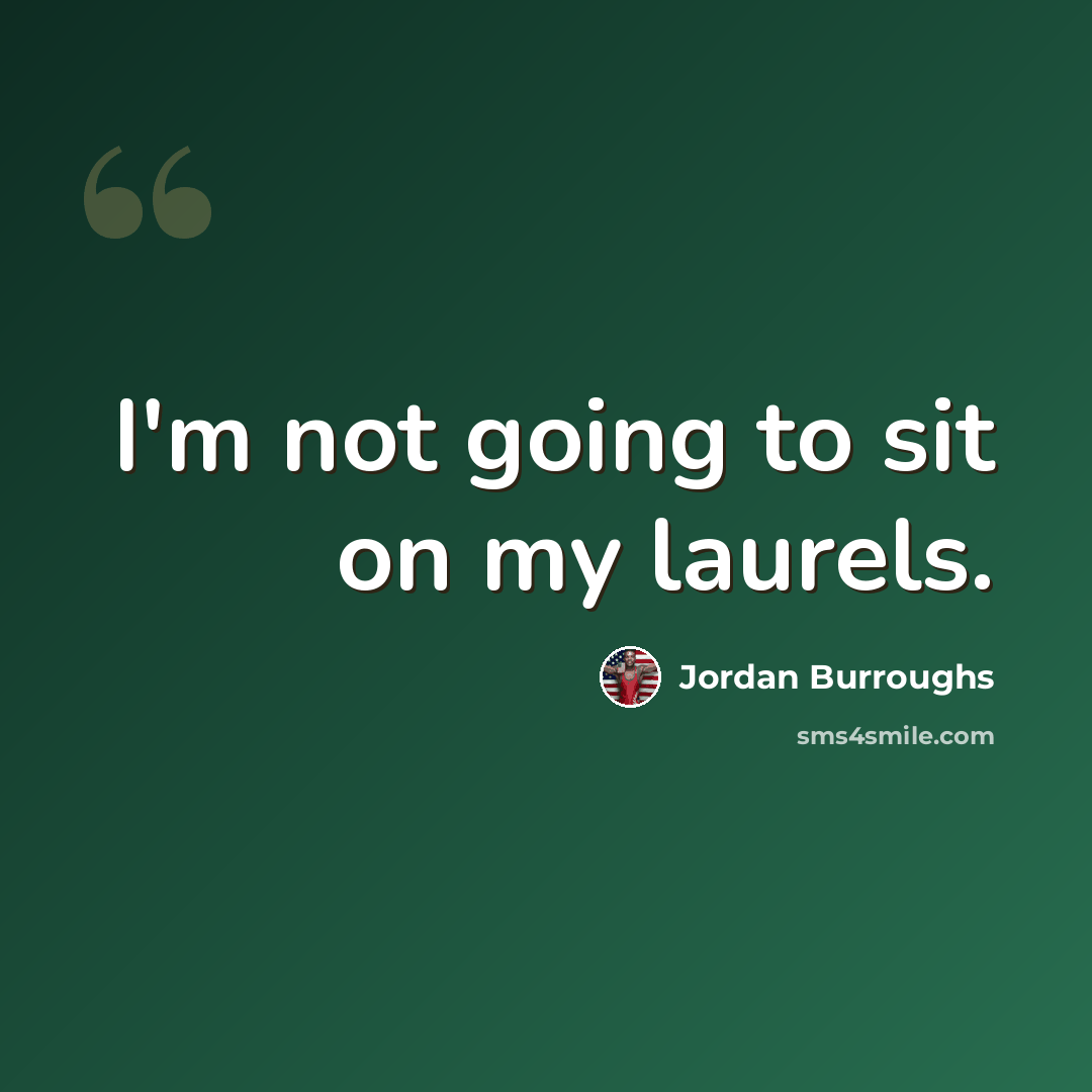 “I'm not going to sit on my laurels.” quote by Jordan Burroughs