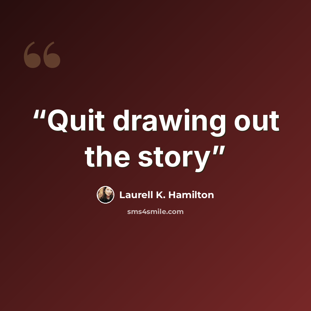 “Quit drawing out the story” quote by Laurell K. Hamilton
