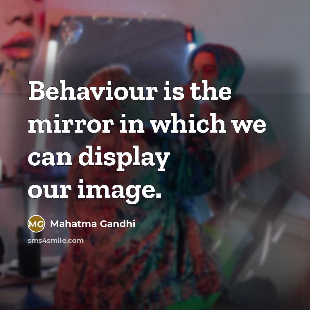 “Behaviour is the mirror in which we can display our image.” quote by Mahatma Gandhi