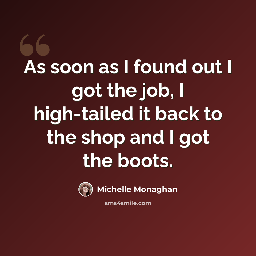 “As soon as I found out I got the job, I high-tailed it back to the shop and I got the boots.” quote by Michelle Monaghan