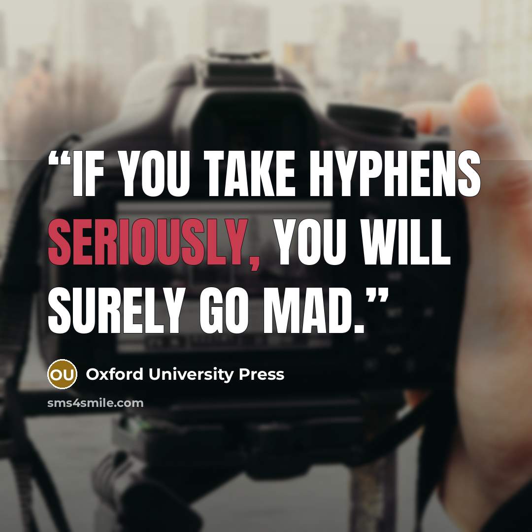 “If you take hyphens seriously, you will surely go mad.” quote by Oxford University Press