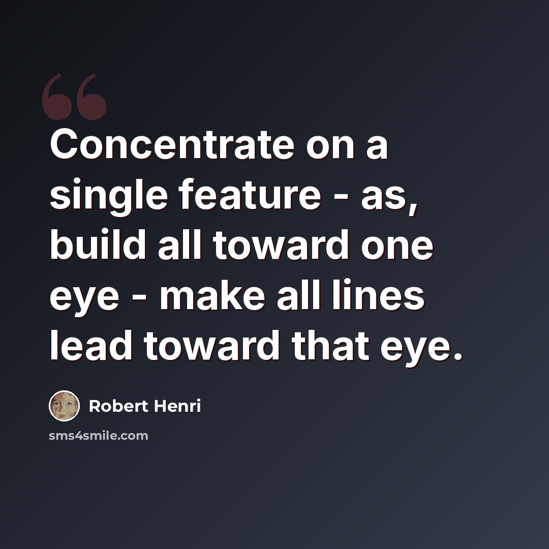 “Concentrate on a single feature - as, build all toward one eye - make all lines lead toward that eye.” quote by Robert Henri