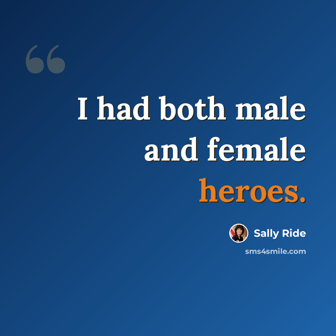 “I had both male and female heroes.” quote by Sally Ride