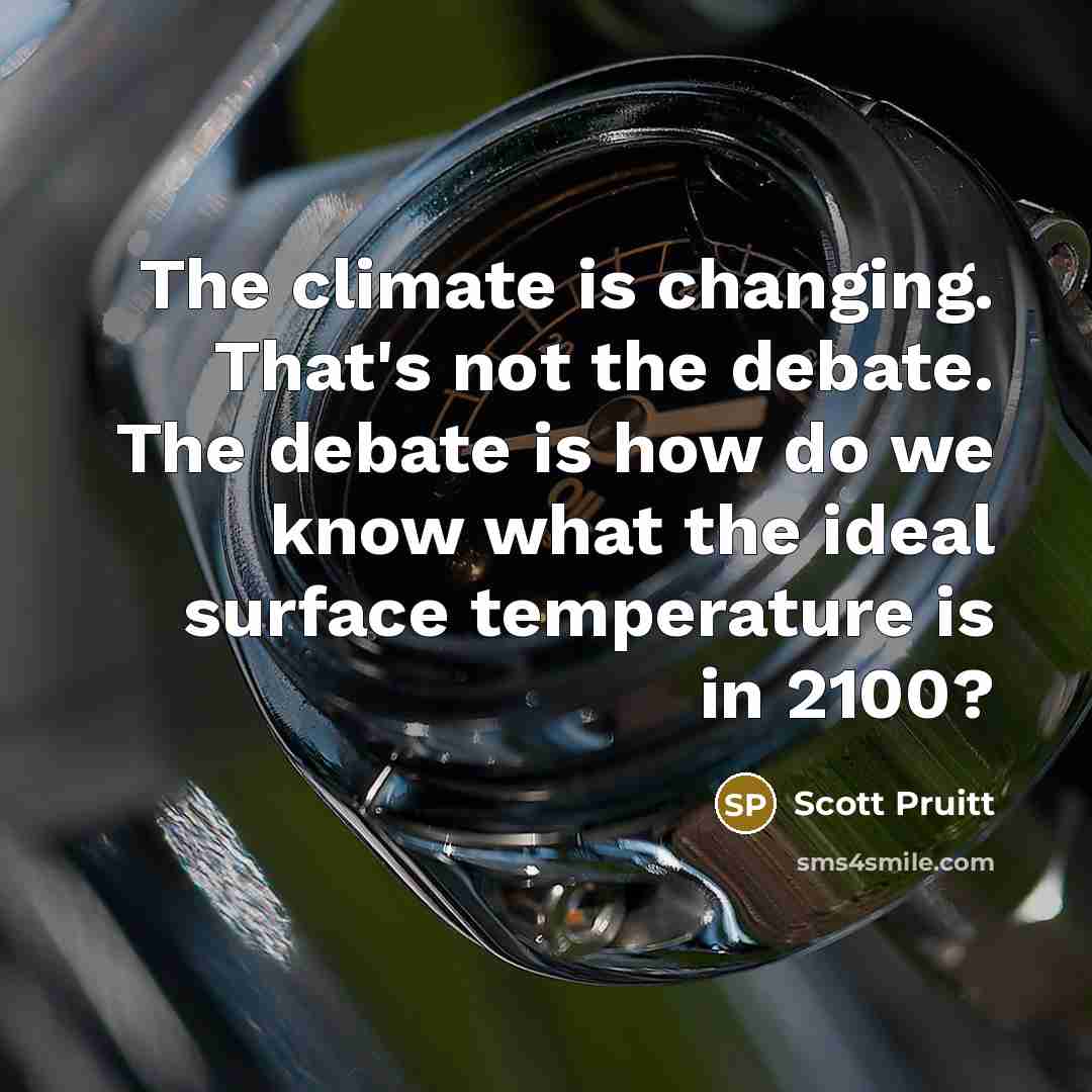 “The climate is changing. That's not the debate. The debate is how do we know what the ideal surface temperature is in 2100?” quote by Scott Pruitt