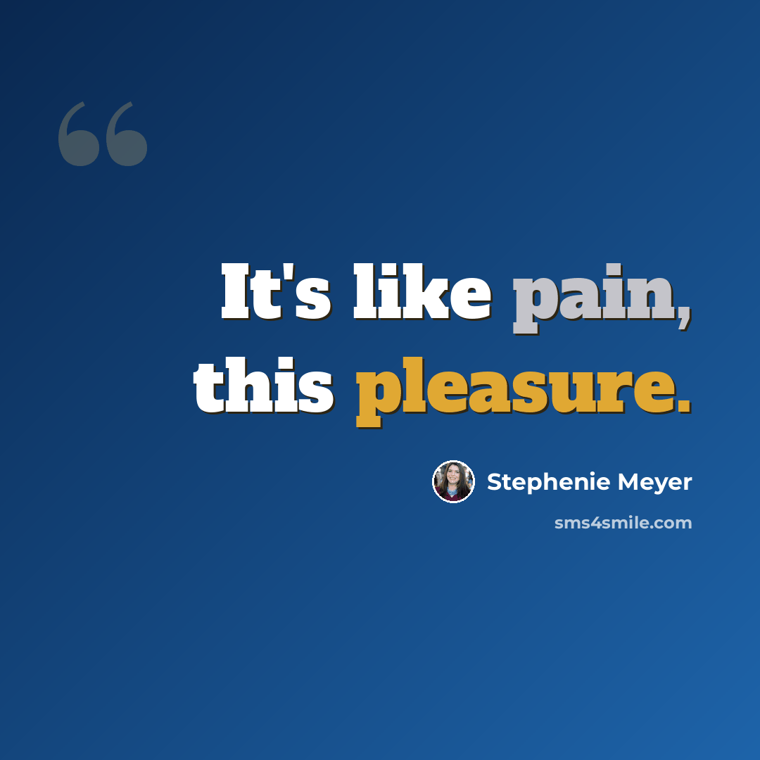 “It's like pain, this pleasure.” quote by Stephenie Meyer