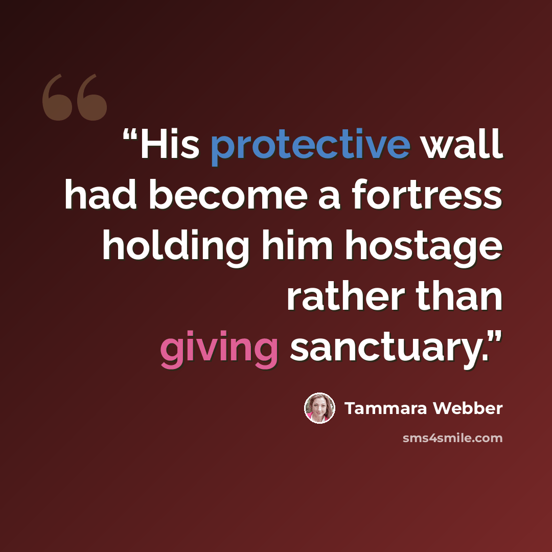 “His protective wall had become a fortress holding him hostage rather than giving sanctuary.” quote by Tammara Webber