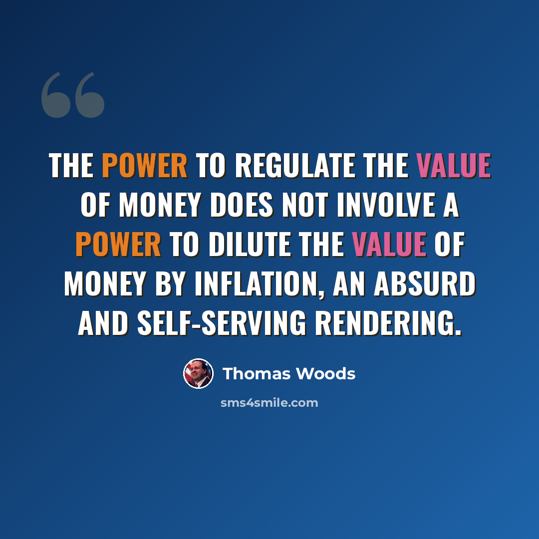 “The power to regulate the value of money does not involve a power to dilute the value of money by inflation, an absurd and self-serving rendering.” quote by Thomas Woods