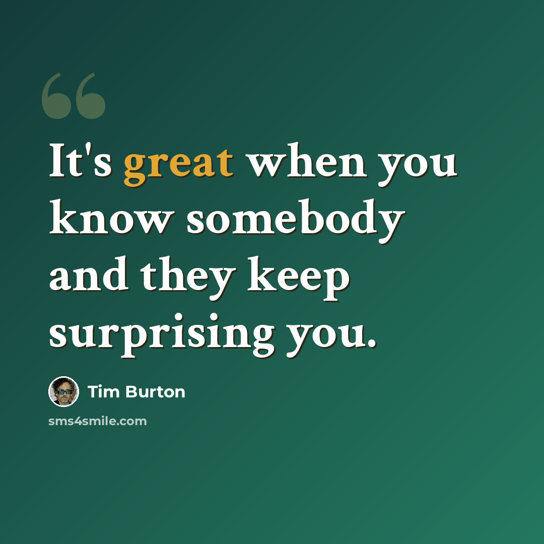 “It's great when you know somebody and they keep surprising you.” quote by Tim Burton