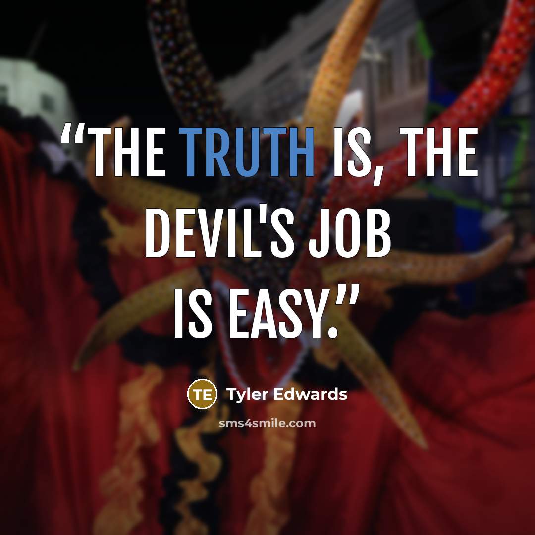 “The truth is, the Devil's job is easy.” quote by Tyler Edwards