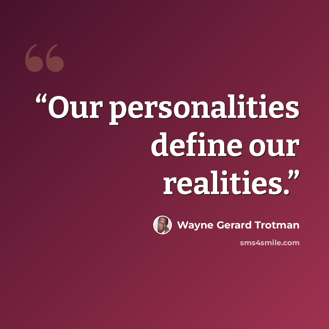 “Our personalities define our realities.” quote by Wayne Gerard Trotman