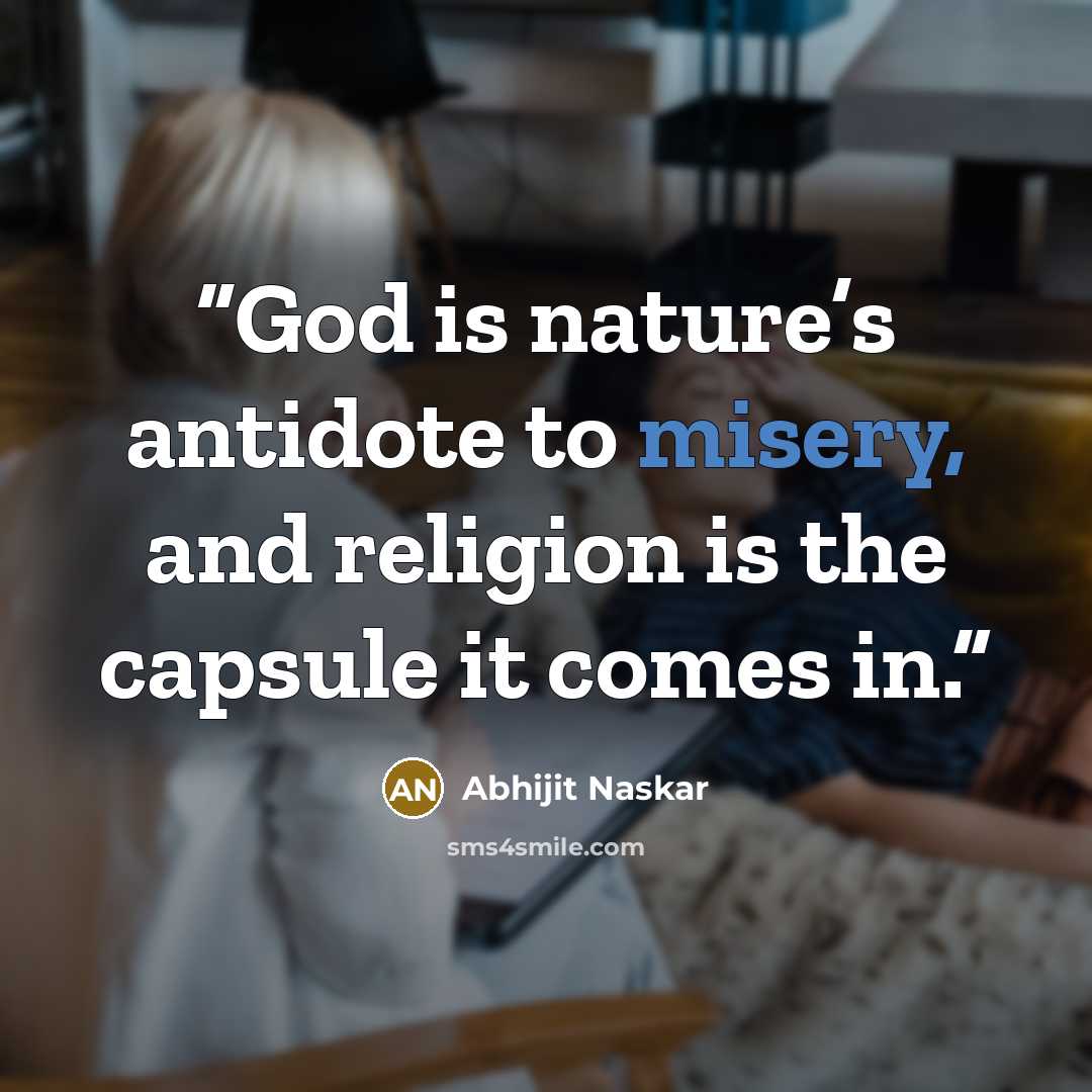 “God is nature’s antidote to misery, and religion is the capsule it comes in.” quote by Abhijit Naskar