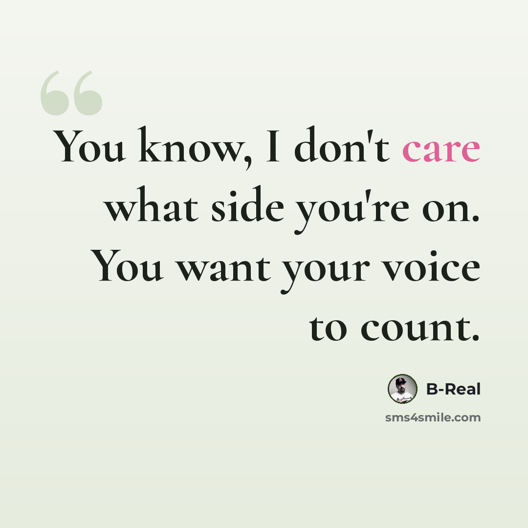 “You know, I don't care what side you're on. You want your voice to count.” quote by B-Real