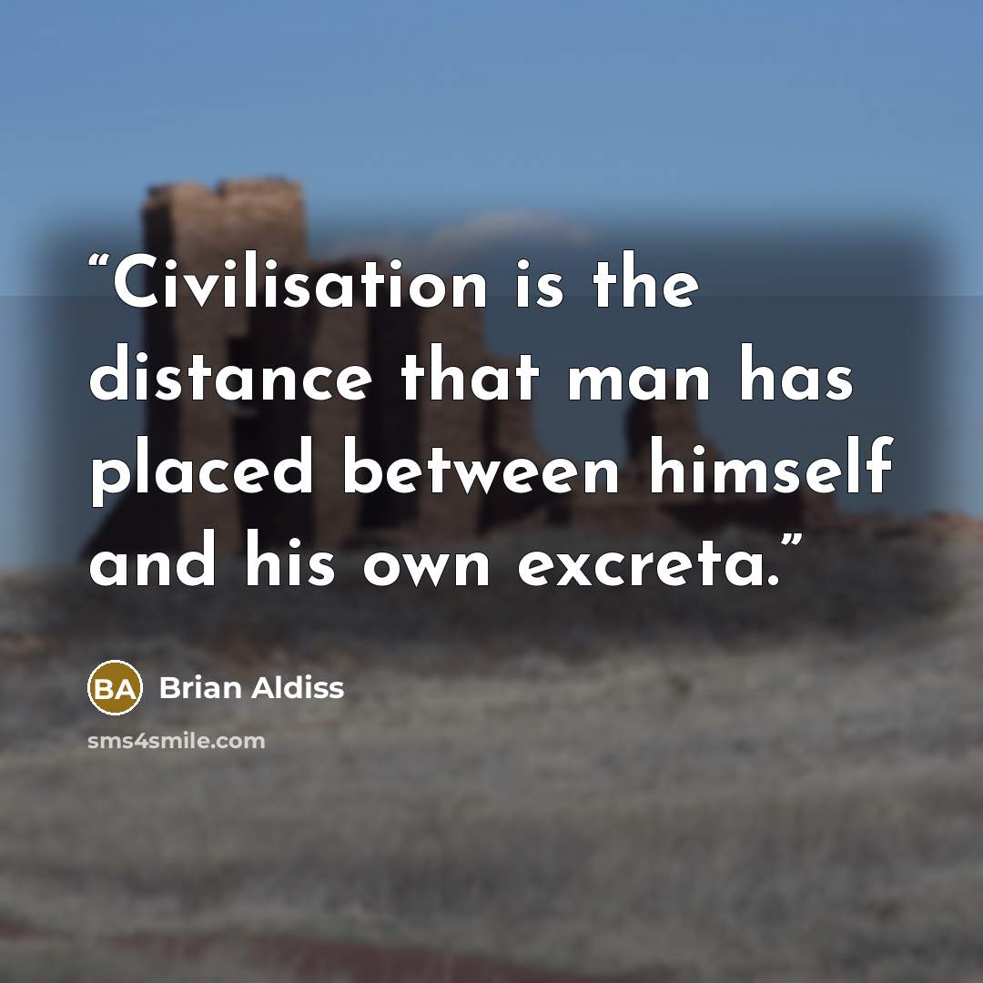 “Civilisation is the distance that man has placed between himself and his own excreta.” quote by Brian Aldiss