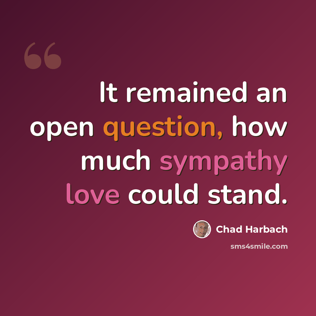 “It remained an open question, how much sympathy love could stand.” quote by Chad Harbach