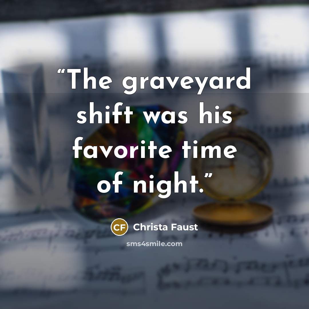“The graveyard shift was his favorite time of night.” quote by Christa Faust