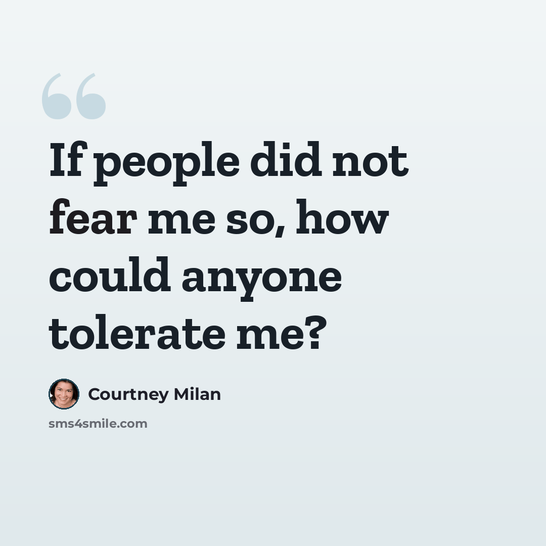 “If people did not fear me so, how could anyone tolerate me?” quote by Courtney Milan
