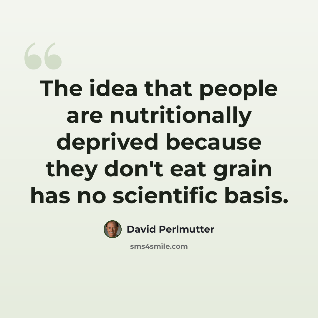 “The idea that people are nutritionally deprived because they don't eat grain has no scientific basis.” quote by David Perlmutter