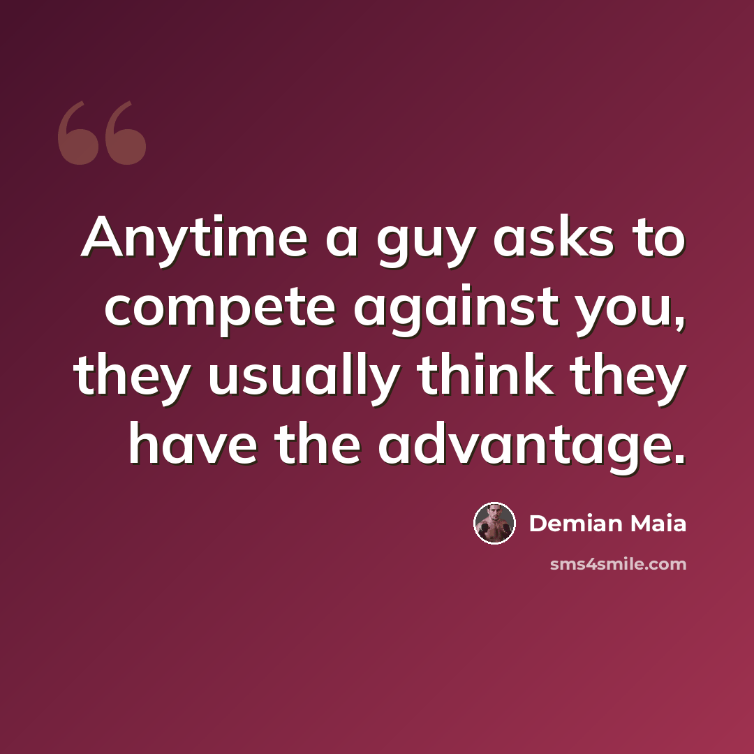 “Anytime a guy asks to compete against you, they usually think they have the advantage.” quote by Demian Maia