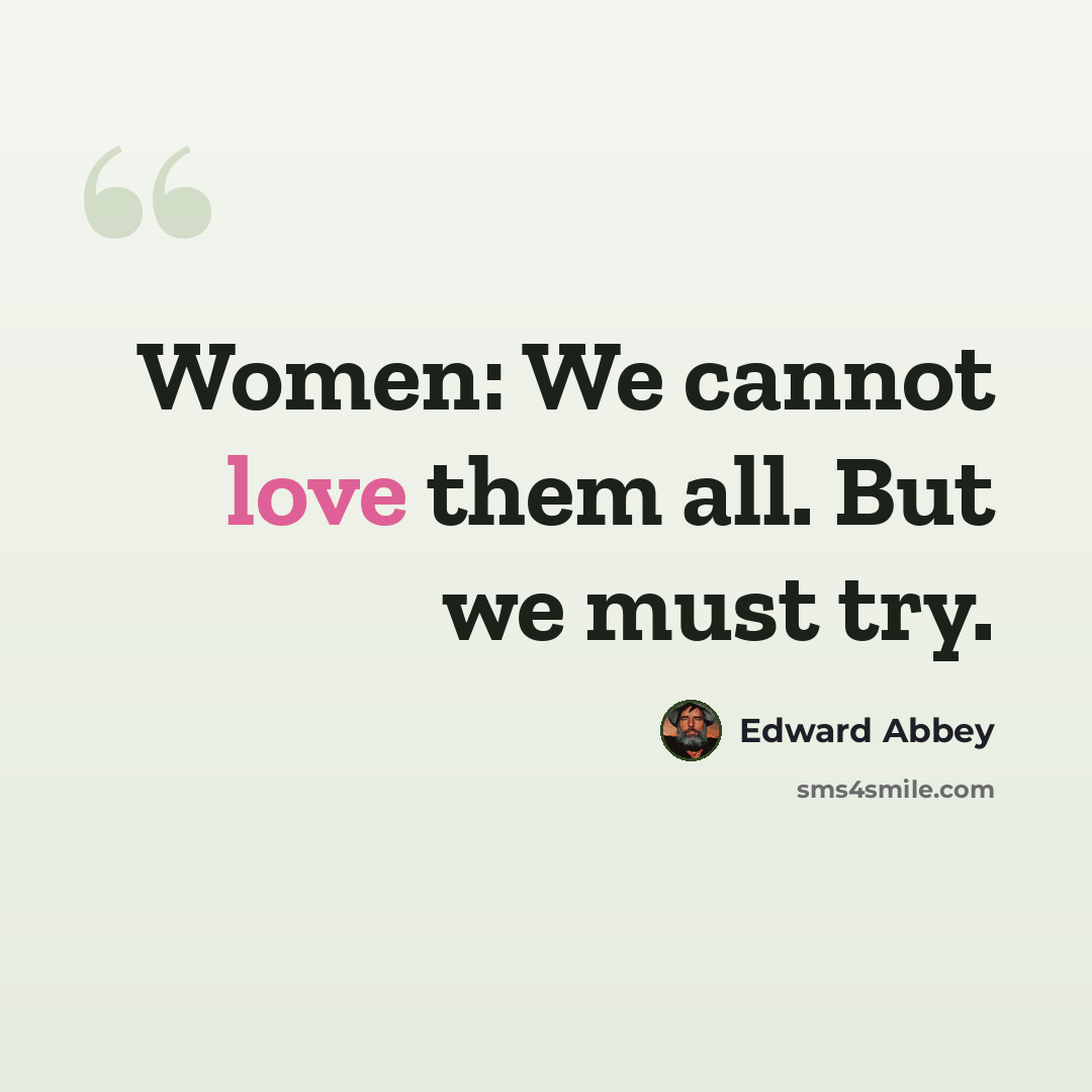 “Women: We cannot love them all. But we must try.” quote by Edward Abbey