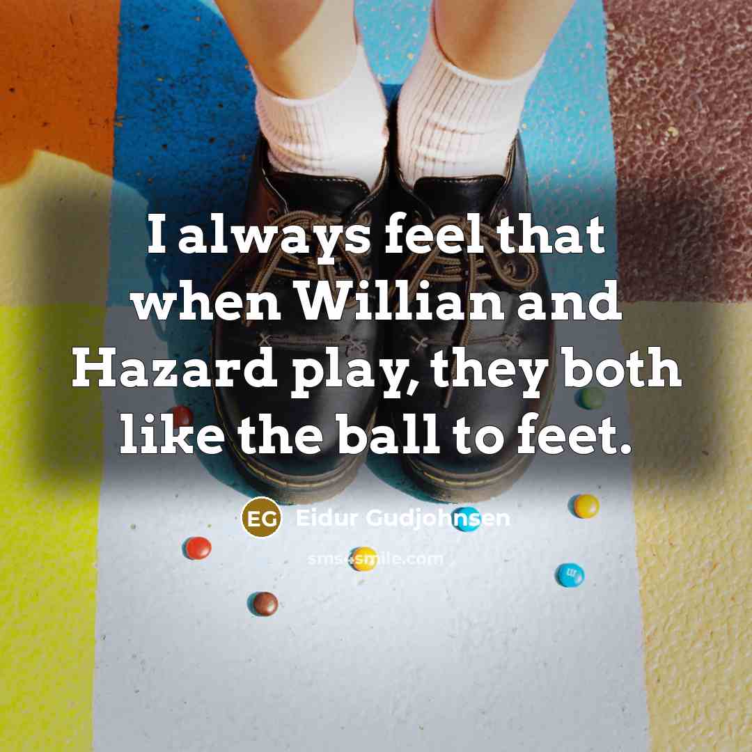 “I always feel that when Willian and Hazard play, they both like the ball to feet.” quote by Eidur Gudjohnsen