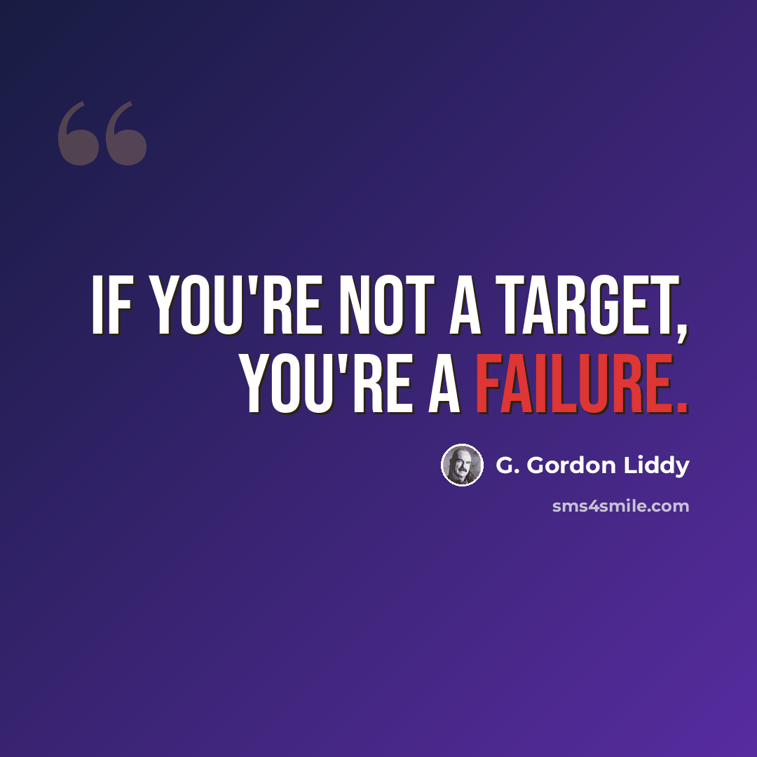 “If you're not a target, you're a failure.” quote by G. Gordon Liddy