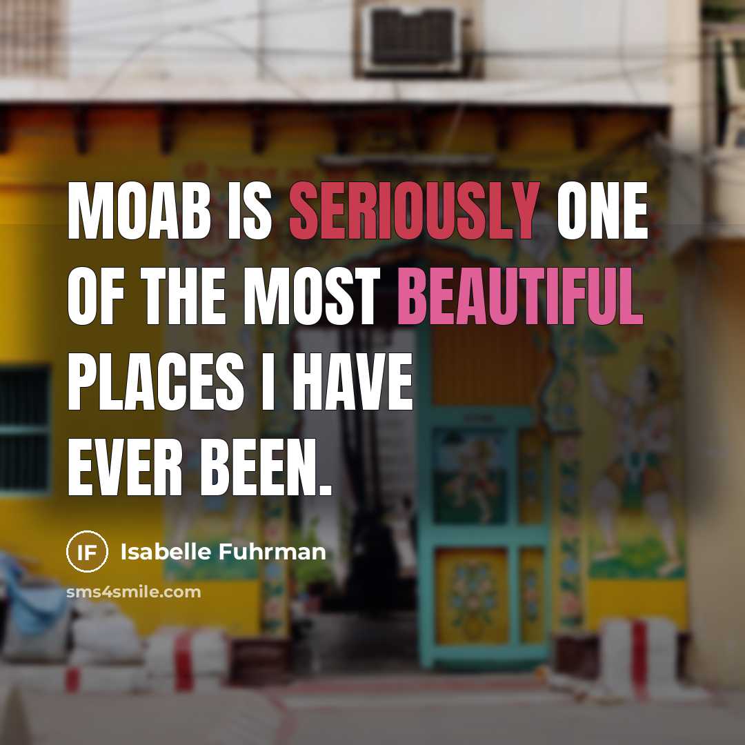 “Moab is seriously one of the most beautiful places I have ever been.” quote by Isabelle Fuhrman