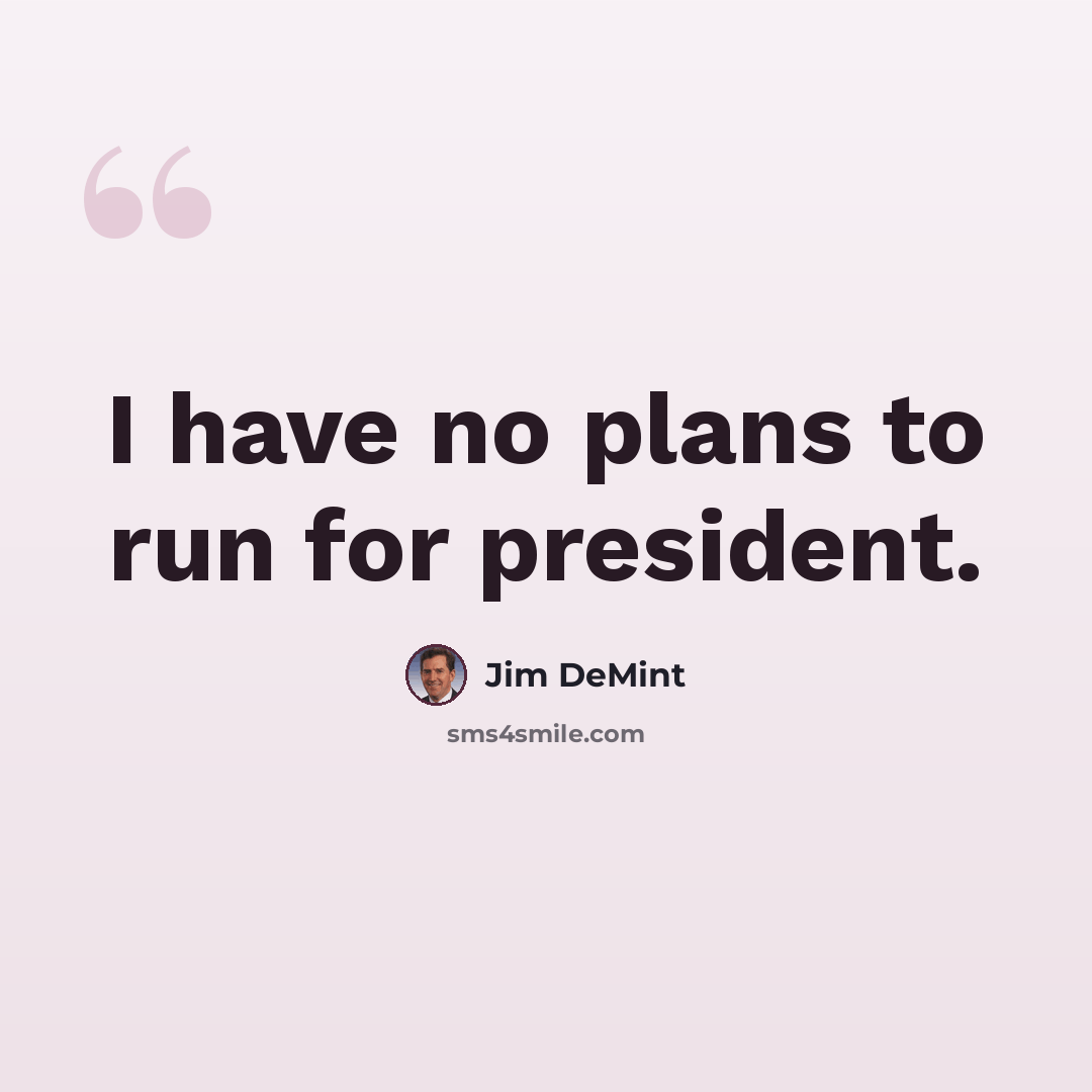 “I have no plans to run for president.” quote by Jim DeMint
