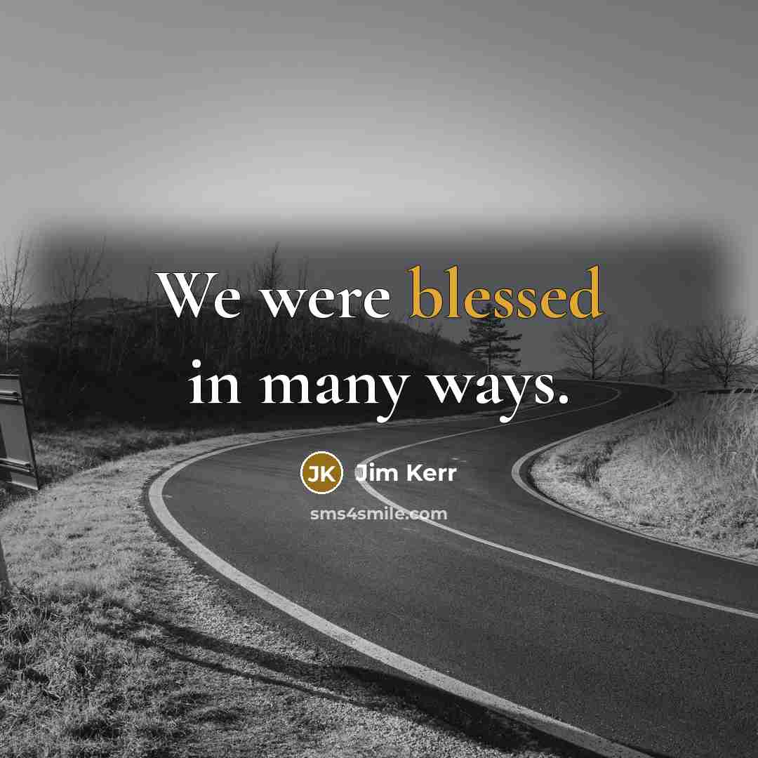 “We were blessed in many ways.” quote by Jim Kerr