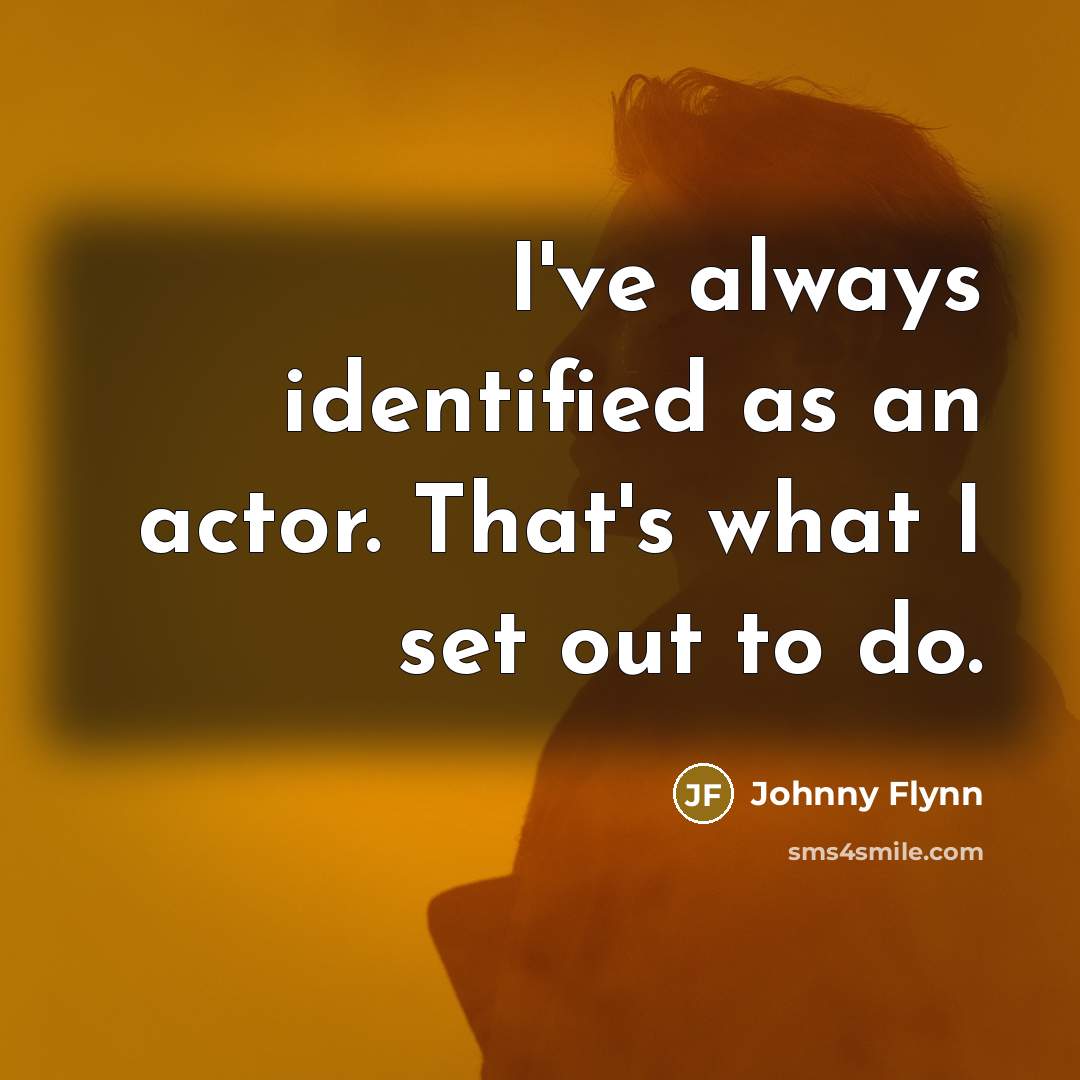 “I've always identified as an actor. That's what I set out to do.” quote by Johnny Flynn