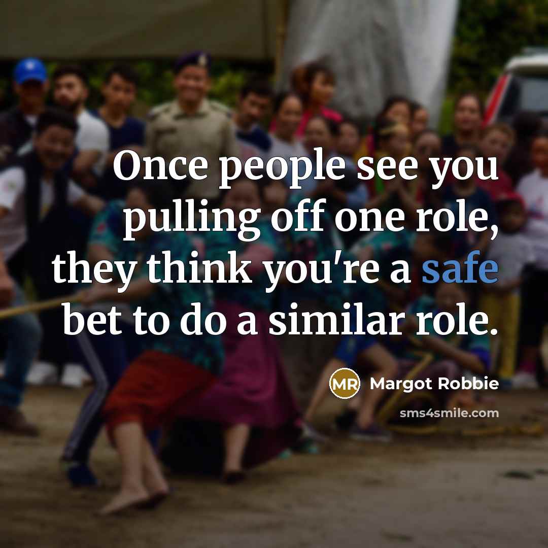 “Once people see you pulling off one role, they think you're a safe bet to do a similar role.” quote by Margot Robbie