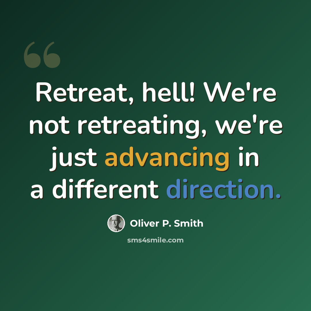 “Retreat, hell! We're not retreating, we're just advancing in a different direction.” quote by Oliver P. Smith