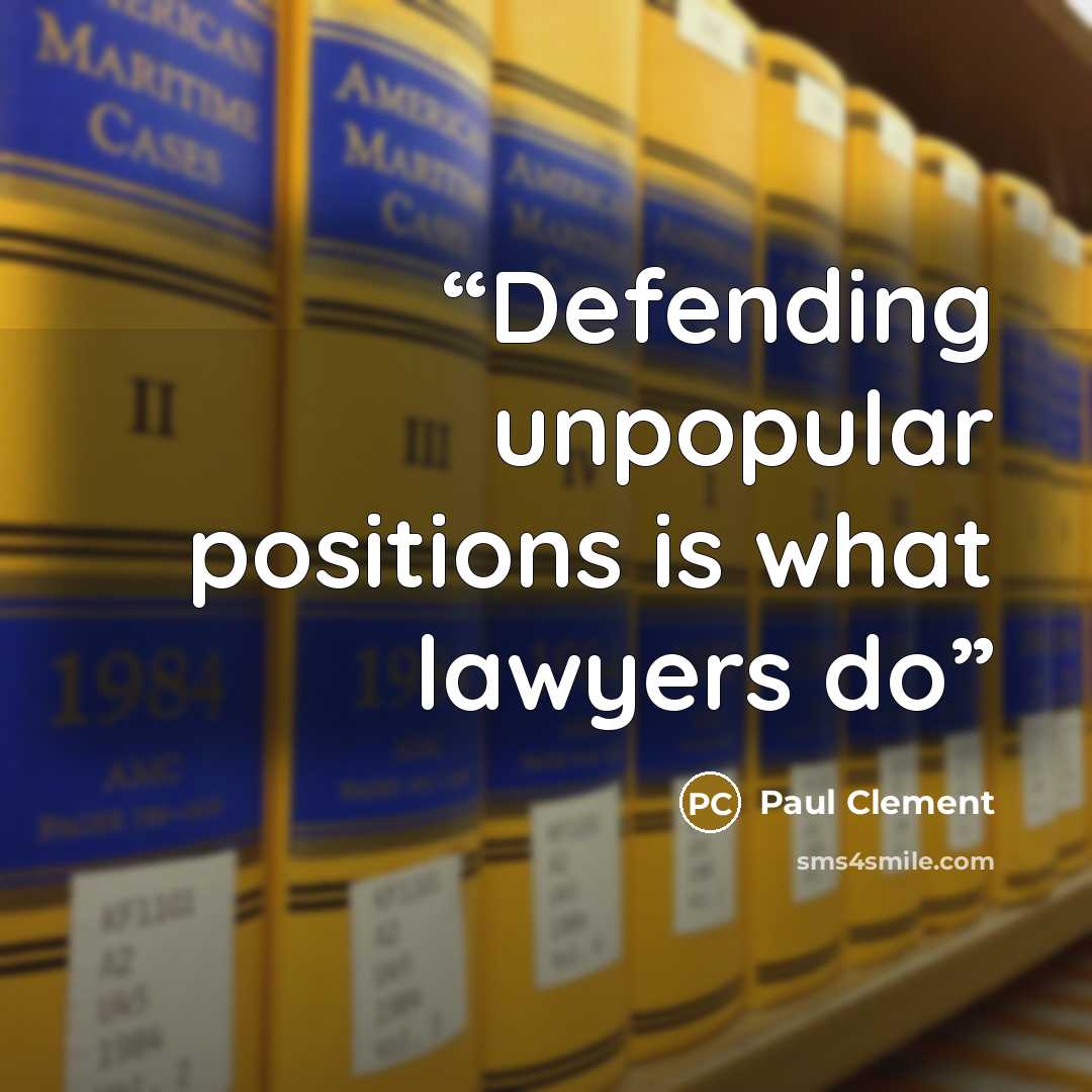 “Defending unpopular positions is what lawyers do” quote by Paul Clement