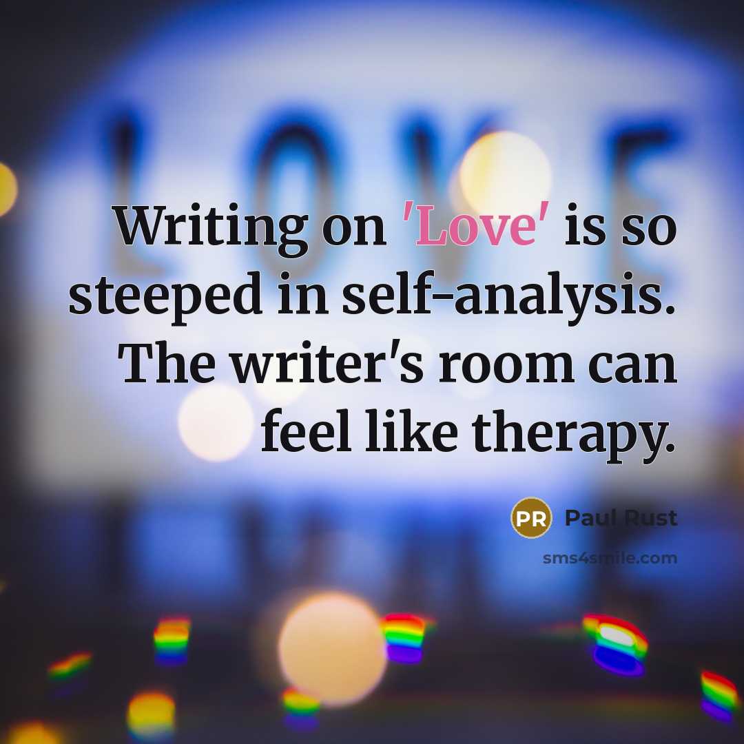 “Writing on 'Love' is so steeped in self-analysis. The writer's room can feel like therapy.” quote by Paul Rust