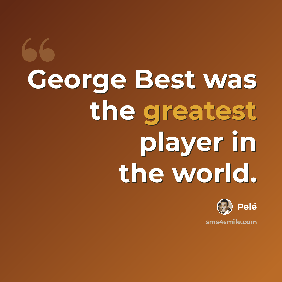 “George Best was the greatest player in the world.” quote by Pele