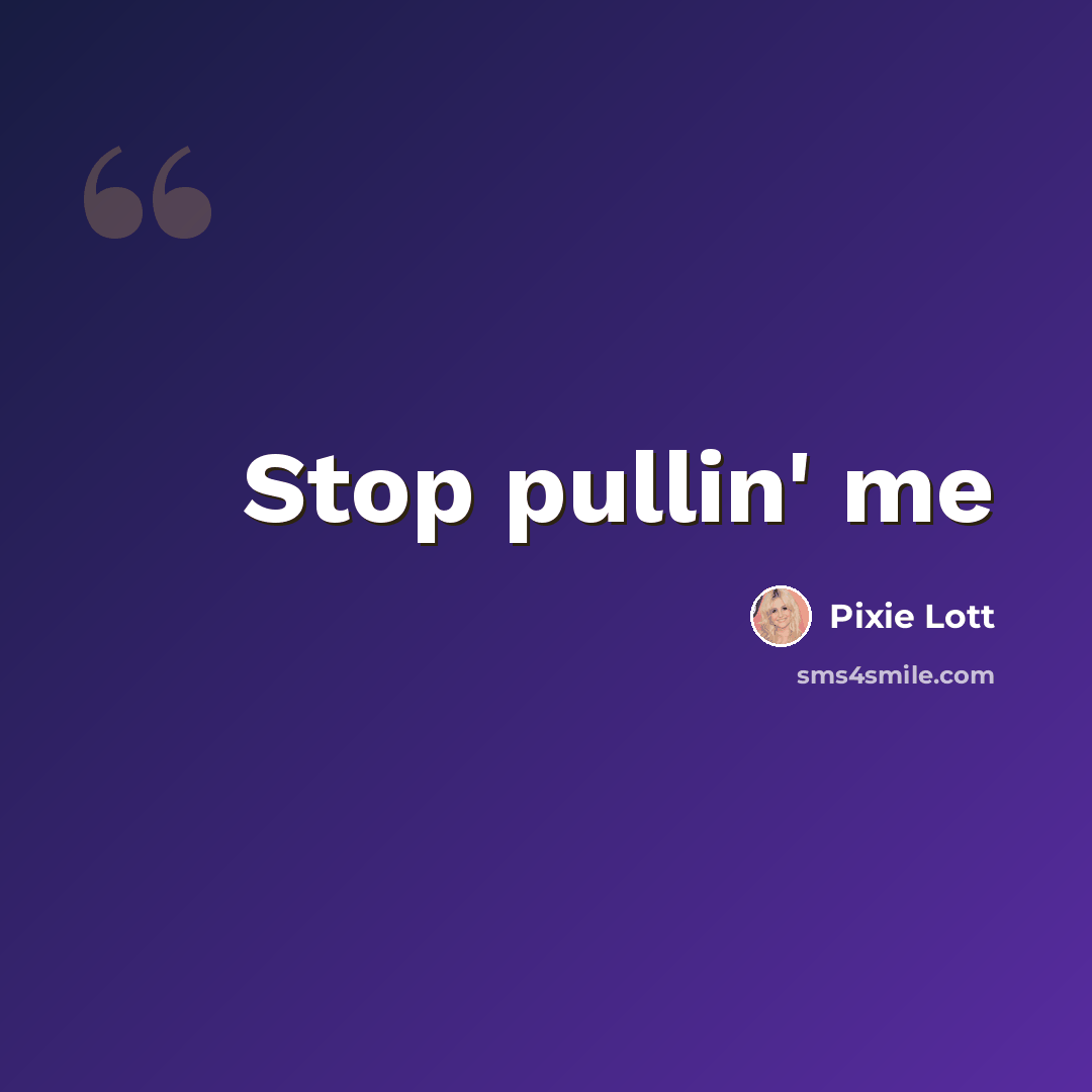 “Stop pullin' me” quote by Pixie Lott