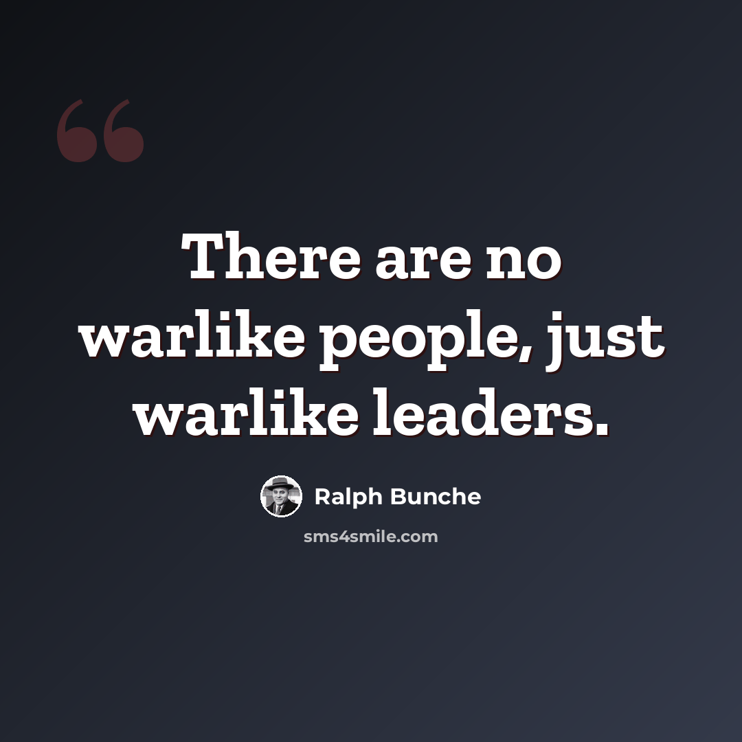 “There are no warlike people, just warlike leaders.” quote by Ralph Bunche
