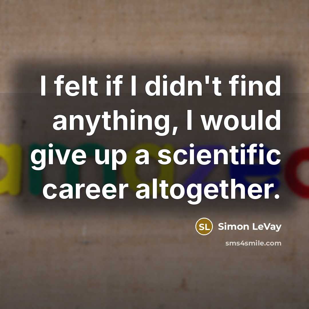 “I felt if I didn't find anything, I would give up a scientific career altogether.” quote by Simon LeVay
