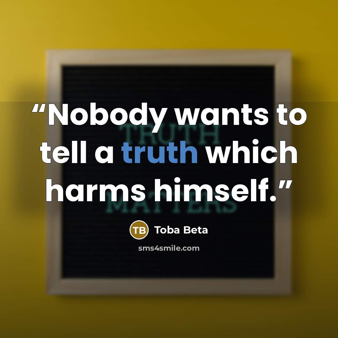 “Nobody wants to tell a truth which harms himself.” quote by Toba Beta