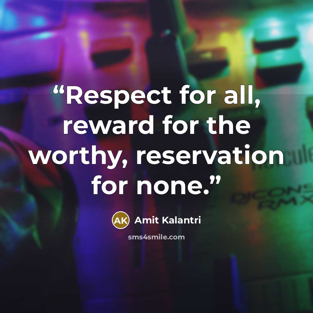 “Respect for all, reward for the worthy, reservation for none.” quote by Amit Kalantri