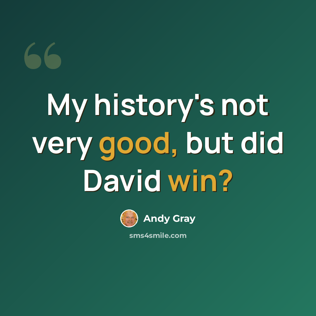 “My history's not very good, but did David win?” quote by Andy Gray