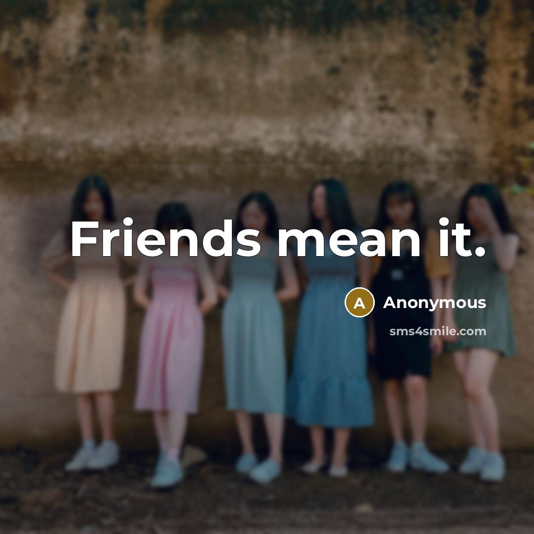 “Friends mean it.” quote by Anonymous