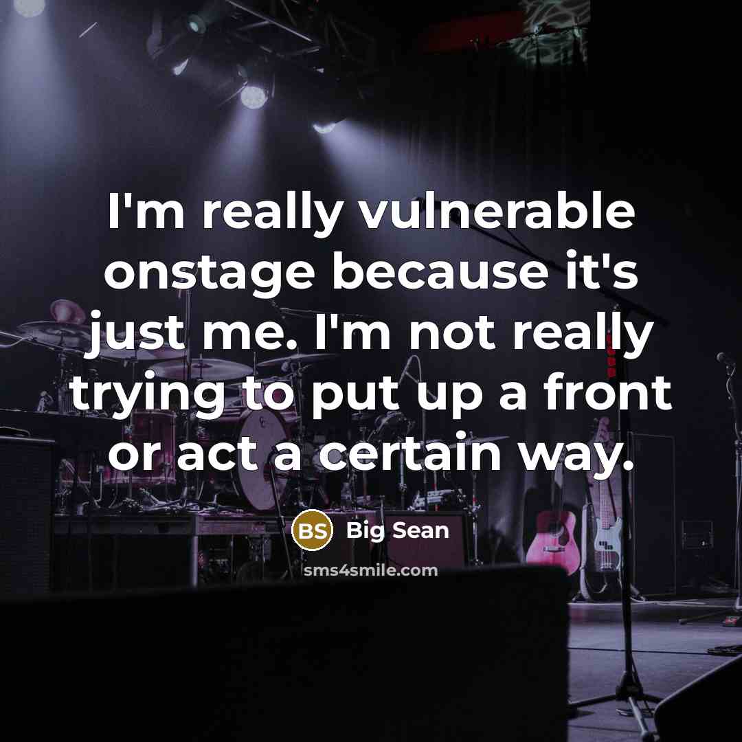 “I'm really vulnerable onstage because it's just me. I'm not really trying to put up a front or act a certain way.” quote by Big Sean